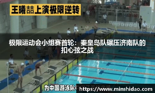 极限运动会小组赛首轮：秦皇岛队碾压济南队的扣心弦之战