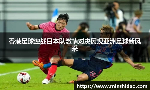 香港足球迎战日本队激情对决展现亚洲足球新风采